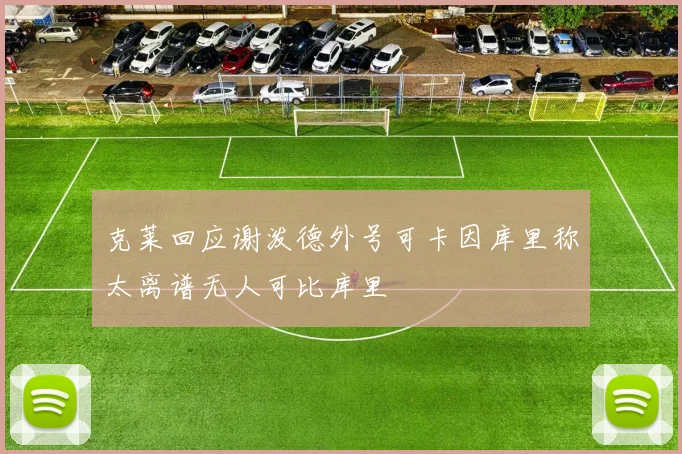 克莱回应谢泼德外号可卡因库里称太离谱无人可比库里